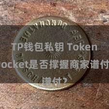 TP钱包私钥 TokenPocket是否撑握商家谱付？