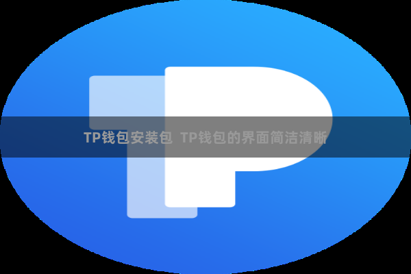 TP钱包安装包 TP钱包的界面简洁清晰